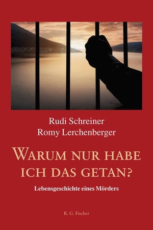 Schreiner, Rudi / Romy Lerchenberger. Warum nur habe ich das getan? - Lebensgeschichte eines Mörders. R.G.Fischer Verlag GmbH, 2025.