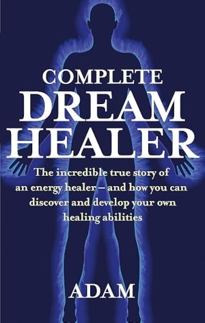 Adam. Complete Dreamhealer - The incredible true story of an energy healer - and how you can discover and develop your own healing abilities. Little, Brown Book Group, 2009.