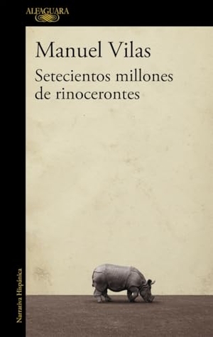Vilas, Manuel. Setecientos millones de rinocerontes. Alfaguara, 2015.