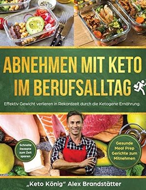 Brandstätter, Alex. Abnehmen mit Keto im Berufsalltag - Effektiv Gewicht verlieren in Rekordzeit durch die Ketogene Ernährung. Schnelle Rezepte zum Zeit sparen - Gesunde Meal Prep Gerichte zum Mitnehmen. Anders & Boyle, 2019.