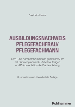 Henke, Friedhelm. Ausbildungsnachweis Pflegefachfrau/Pflegefachmann - Lern- und Kompetenzkompass gemäß PflAPrV mit Rahmenplänen inkl. Arbeitsaufträgen und Dokumentation der Praxisanleitung. Kohlhammer W., 2026.