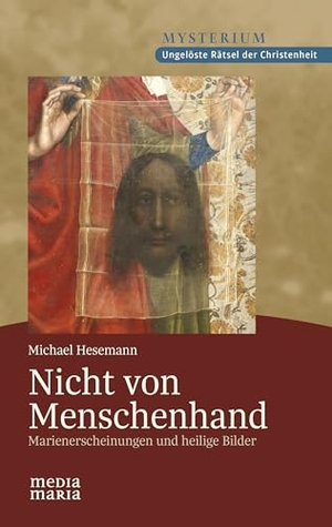Hesemann, Michael. Nicht von Menschenhand - Marienerscheinungen und heilige Bilder. Media Maria, 2025.