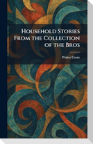 Household Stories From the Collection of the Bros