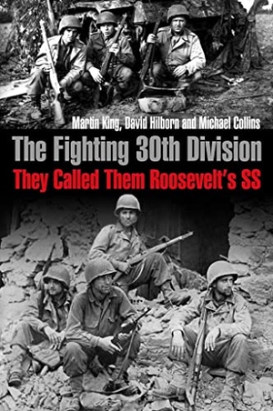 Hilborn, David / King, Martin et al. The Fighting 30th Division - They Called Them Roosevelt's SS. Casemate Publishers, 2021.