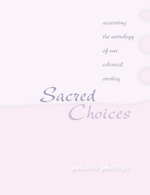 Phillips, Patricia. Sacred Choices Accessing the Astrology of Our Celestial Overlay. NUMINOUS PUB, 2010.