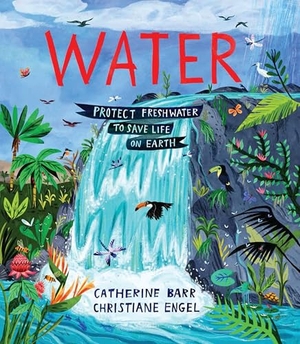 Barr, Catherine. Water - Protect Freshwater to Save Life on Earth. Otter-Barry Books, 2025.