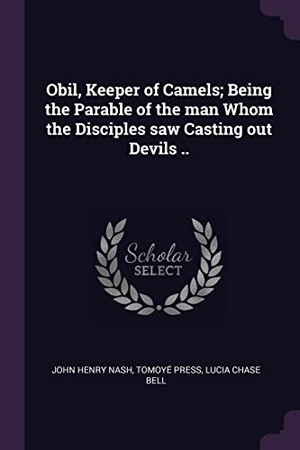 Nash, John Henry / Press, Tomoyé et al. Obil, Keeper of Camels; Being the Parable of the man Whom the Disciples saw Casting out Devils ... Creative Media Partners, LLC, 2018.