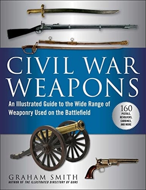 Smith, Graham. Civil War Weapons - An Illustrated Guide to the Wide Range of Weaponry Used on the Battlefield. Skyhorse Publishing, 2022.