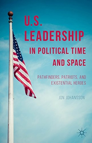 Johansson, J.. Us Leadership in Political Time and Space - Pathfinders, Patriots, and Existential Heroes. Springer, 2014.