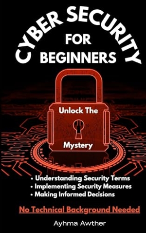 Awther, Ayhma. Cybersecurity For Beginners - Unlock the mystery. Finally Published LLC, 2025.