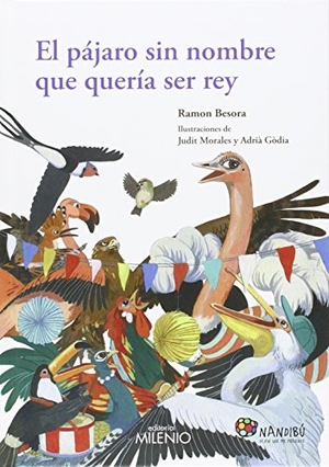 Besora, Ramón / Morales, Judit et al. El pájaro sin nombre que quería ser rey. Milenio Publicaciones S.L., 2015.
