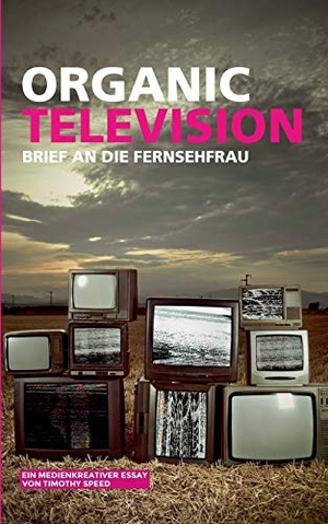Speed, Timothy. Organic Television - Brief an die Fernsehfrau. TWENTYSIX, 2016.