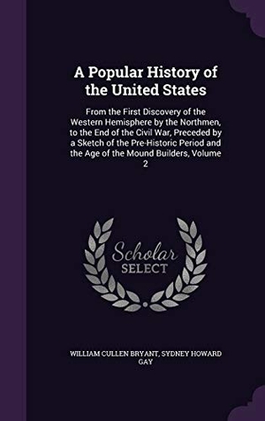 Bryant, William Cullen / Sydney Howard Gay. A   Popular History of the United States: From the First Discovery of the Western Hemisphere by the Northmen, to the End of the Civil War, Preceded by. Touchladybirdlucky Studios, 2015.