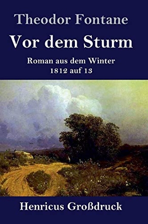 Fontane, Theodor. Vor dem Sturm (Großdruck) - Roman aus dem Winter 1812 auf 13. Henricus, 2019.