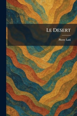 Loti, Pierre. Le Desert. XpressPress, 2026.