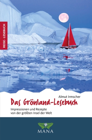 Irmscher, Almut. Das Grönland-Lesebuch - Impressionen und Rezepte von der größten Insel der Welt. Mana Verlag, 2026.