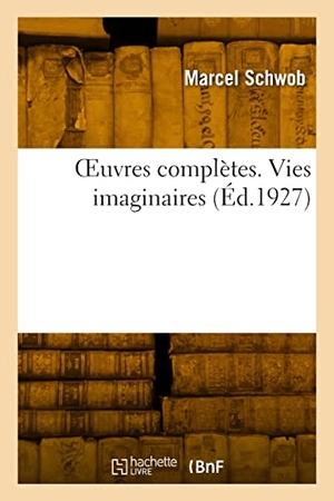 Schwob-M. OEuvres complètes. Vies imaginaires. Hachette Livre, 2022.