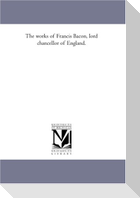 The Works of Francis Bacon, Lord Chancellor of England. Vol. 2