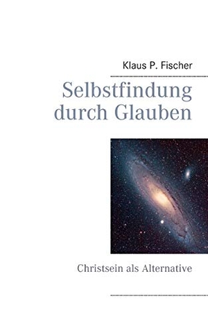 Fischer, Klaus P.. Selbstfindung durch Glauben - Christsein als Alternative. Books on Demand, 2014.