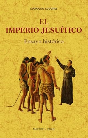 Lugones, Leopoldo. El imperio jesuítico. Editorial Maxtor, 2020.