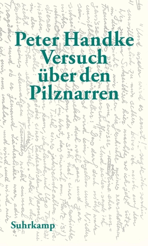Handke, Peter. Versuch über den Pilznarren - Eine Geschichte für sich. Suhrkamp Verlag AG, 2013.