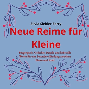 Siebler-Ferry, Silvia. Neue Reime für Kleine, alltägliche Situationen durch liebevolle Worte und Berührungen erklären, Zähneputzen, Geschwisterkind, Verletzungen, Trost spenden - Fingerspiele, Gedichte, Rituale und liebevolle Worte für eine besondere Bindung zwischen Eltern und Kind. Angelnova-Verlag, 2022.