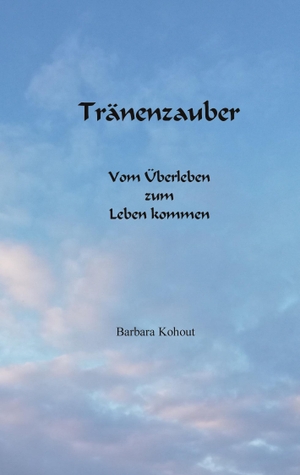 Kohout, Barbara. Tränenzauber - Vom Überleben zum Leben kommen. Books on Demand, 2023.