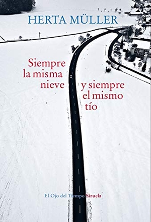 Müller, Herta. Siempre la misma nieve y siempre el mismo tío. Siruela, 2019.