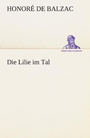 Balzac, Honoré de. Die Lilie im Tal. TREDITION CLASSICS, 2012.