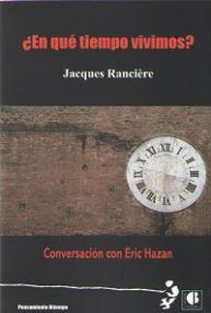 Hazan, Eric / Jacques Rancière. ¿En qué tiempo vivimos? : conversación con Eric Hazan. Casus Belli S.L., 2019.