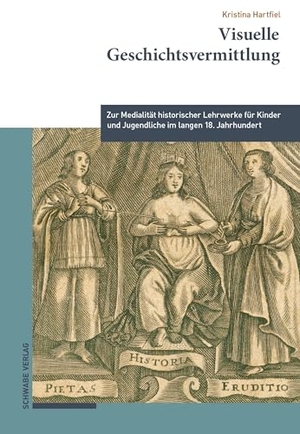 Hartfiel, Kristina. Visuelle Geschichtsvermittlung - Zur Medialität historischer Lehrwerke für Kinder und Jugendliche im langen 18. Jahrhundert. Schwabe Verlag Basel, 2025.