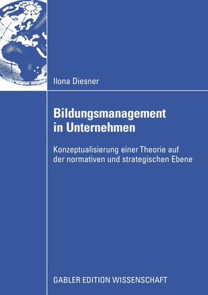 Diesner, Ilona. Bildungsmanagement in Unternehmen - Konzeptualisierung einer Theorie auf der normativen und strategischen Ebene. Gabler Verlag, 2008.