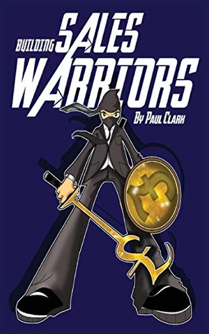 Clark, Paul. Building Sales Warriors: Mastering the Art of Hardcore Sales Generation. Clink Street Publishing, 2017.
