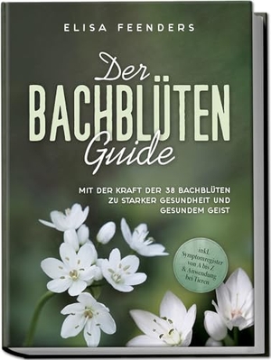 Feenders, Elisa. Der Bachblüten Guide: Mit der Kraft der 38 Bachblüten zu starker Gesundheit und gesundem Geist - inkl. Symptomregister von A bis Z & Anwendung bei Tieren. Edition Lunerion, 2024.
