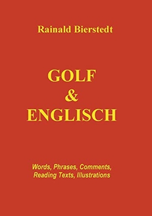 Bierstedt, Rainald. Golf & Englisch - Words, Phrases, Comments, Reading Texts, Illustrations. BoD - Books on Demand, 2018.