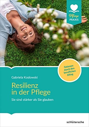Koslowski, Gabriela. Resilienz in der Pflege - Sie sind stärker als Sie glauben! Gelassen durch den beruflichen Alltag. Schlütersche Verlag, 2018.