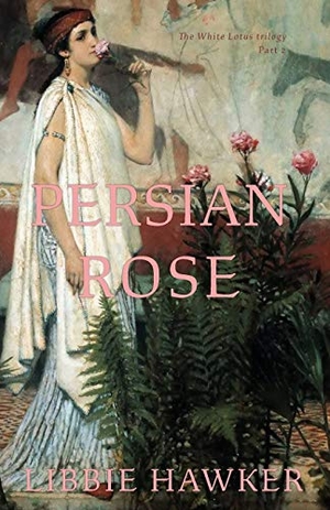 Hawker, Libbie. Persian Rose - Part 2 of the White Lotus Trilogy. Running Rabbit Press LLC, 2019.