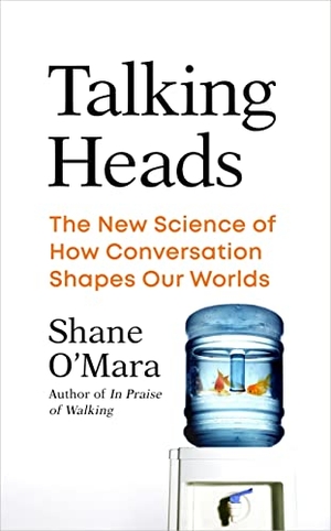 O'Mara, Shane. Talking Heads - The New Science of How Conversation Shapes Our Worlds. Random House UK Ltd, 2023.