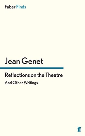 Genet, Jean. Reflections on the Theatre. Faber and Faber ltd., 2015.