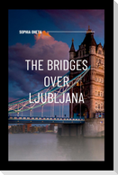 The Bridges Over Ljubljana