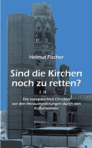 Fischer, Helmut. Sind die Kirchen noch zu retten? - Die europäischen Christen vor den Herausforderungen durch den Kulturwandel. Books on Demand, 2015.