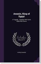 Amasis, King of Egypt: A Tragedy: Together With Some Additional Poems