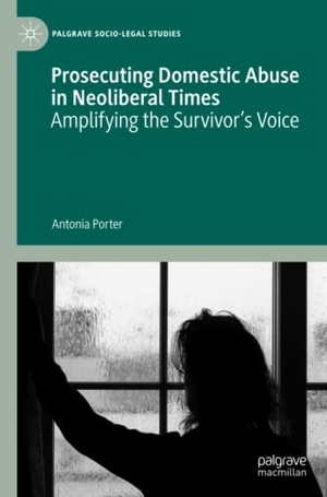 Porter, Antonia. Prosecuting Domestic Abuse in Neoliberal Times - Amplifying the Survivor's Voice. Springer International Publishing, 2021.