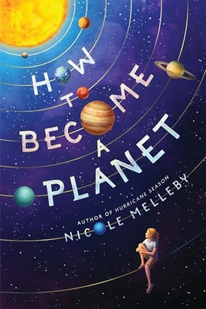 Melleby, Nicole. How to Become a Planet. Little, Brown Books for Young Readers, 2022.