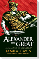 Alexander the Great: Man, Myth or Monster?