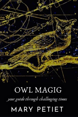 Petiet, Mary. Owl Magic - Your Guide Through Challenging Times. Sea Crow Press, 2020.