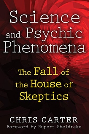 Carter, Chris. Science and Psychic Phenomena - The Fall of the House of Skeptics. Inner Traditions/Bear & Company, 2012.