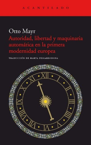 Pessarrodona, Marta / Otto Mayr. Autoridad, libertad y maquinaria automática en la primera modernidad. Acantilado, 2012.