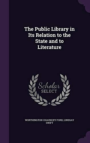 Ford, Worthington Chauncey / Lindsay Swift. The Public Library in Its Relation to the State and to Literature. Touchladybirdlucky Studios, 2016.