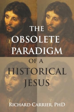 Carrier. The Obsolete Paradigm of a Historical Jesus. Pitchstone Publishing, 2025.